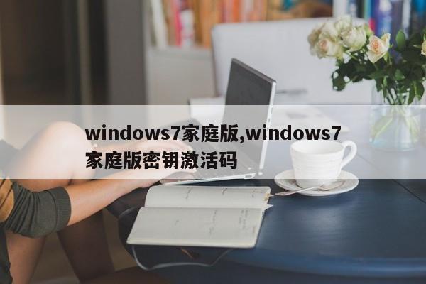 windows7家庭版,windows7家庭版密钥激活码